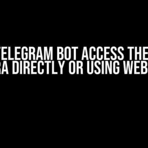 Can a Telegram Bot Access the User’s Camera Directly or Using Web Apps?