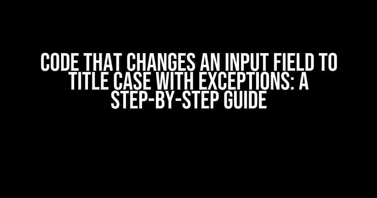 Code that changes an input field to Title Case with exceptions: A Step-by-Step Guide