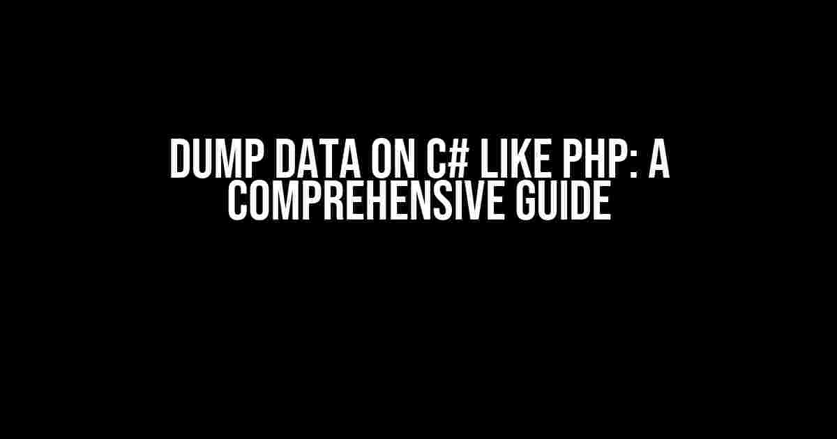 Dump Data on C# like PHP: A Comprehensive Guide