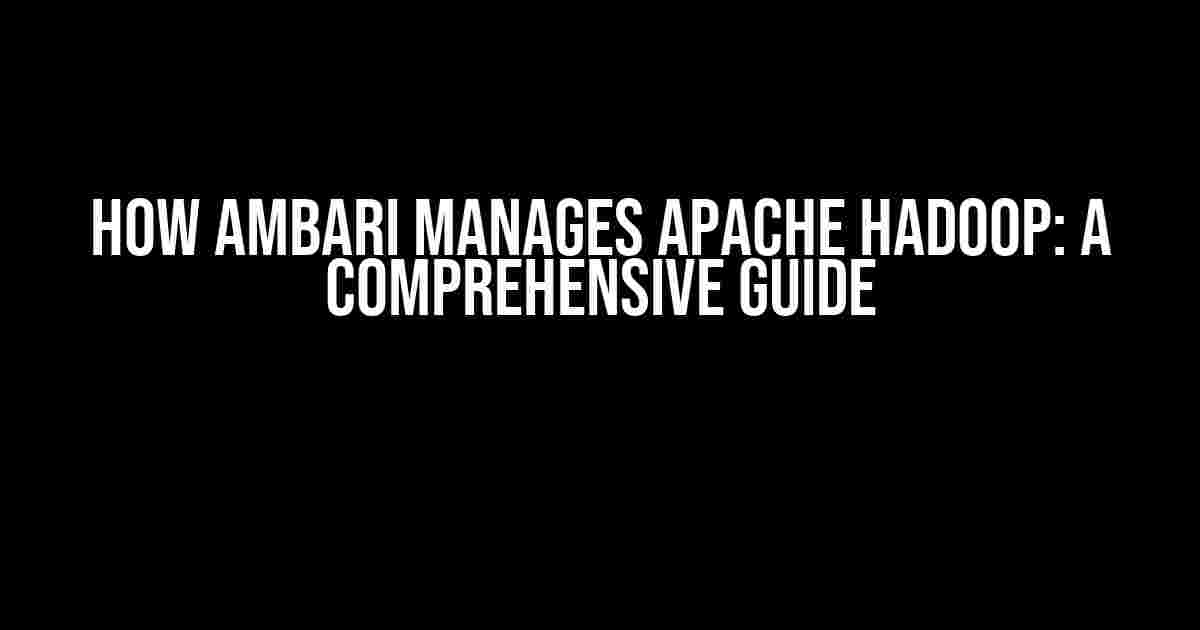 How Ambari Manages Apache Hadoop: A Comprehensive Guide