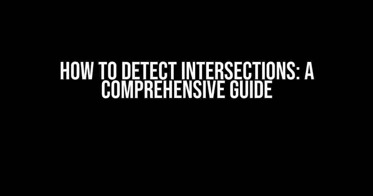 How to Detect Intersections: A Comprehensive Guide