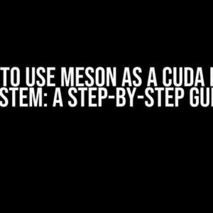 How to Use Meson as a CUDA Build System: A Step-by-Step Guide