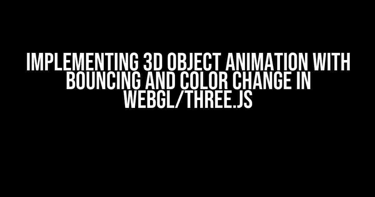 Implementing 3D Object Animation with Bouncing and Color Change in WebGL/Three.js