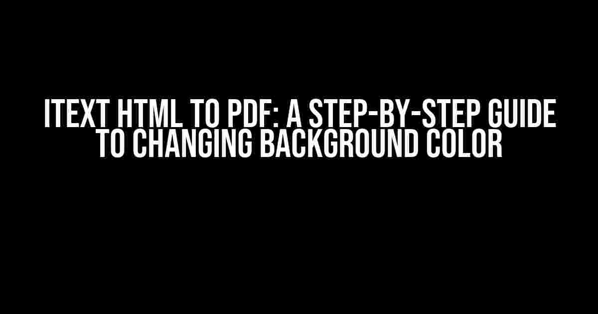 iText HTML to PDF: A Step-by-Step Guide to Changing Background Color