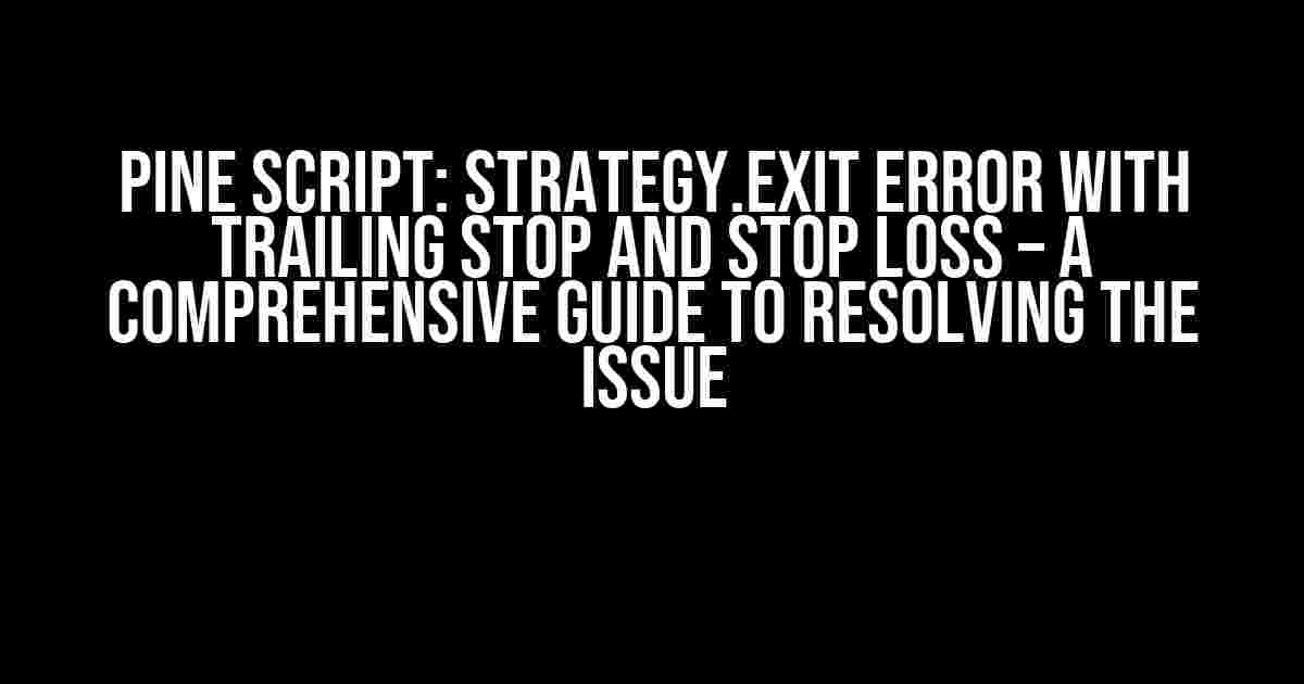 Pine Script: strategy.exit Error with Trailing Stop and Stop Loss – A Comprehensive Guide to Resolving the Issue