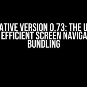 React Native Version 0.73: The Ultimate Guide to Efficient Screen Navigation and Bundling