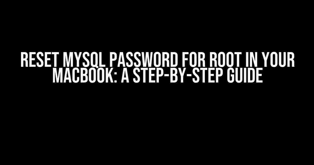 Reset MySQL Password for Root in Your MacBook: A Step-by-Step Guide