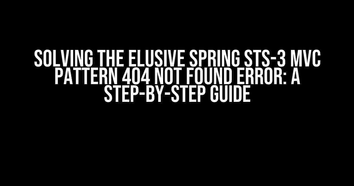 Solving the Elusive Spring STS-3 MVC Pattern 404 Not Found Error: A Step-by-Step Guide