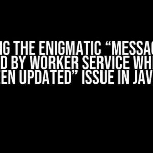 Solving the Enigmatic “Message not received by worker service when files have been updated” issue in JavaScript