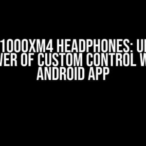 Sony WH1000XM4 Headphones: Unlocking the Power of Custom Control with the Android App