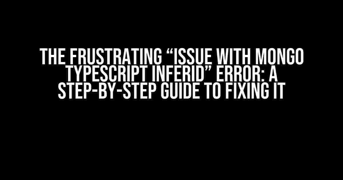 The Frustrating “Issue with Mongo Typescript InferId” Error: A Step-by-Step Guide to Fixing It