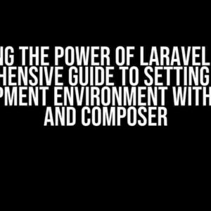 Unlocking the Power of Laravel in PHP: A Comprehensive Guide to Setting Up Your Development Environment with VSCode and Composer