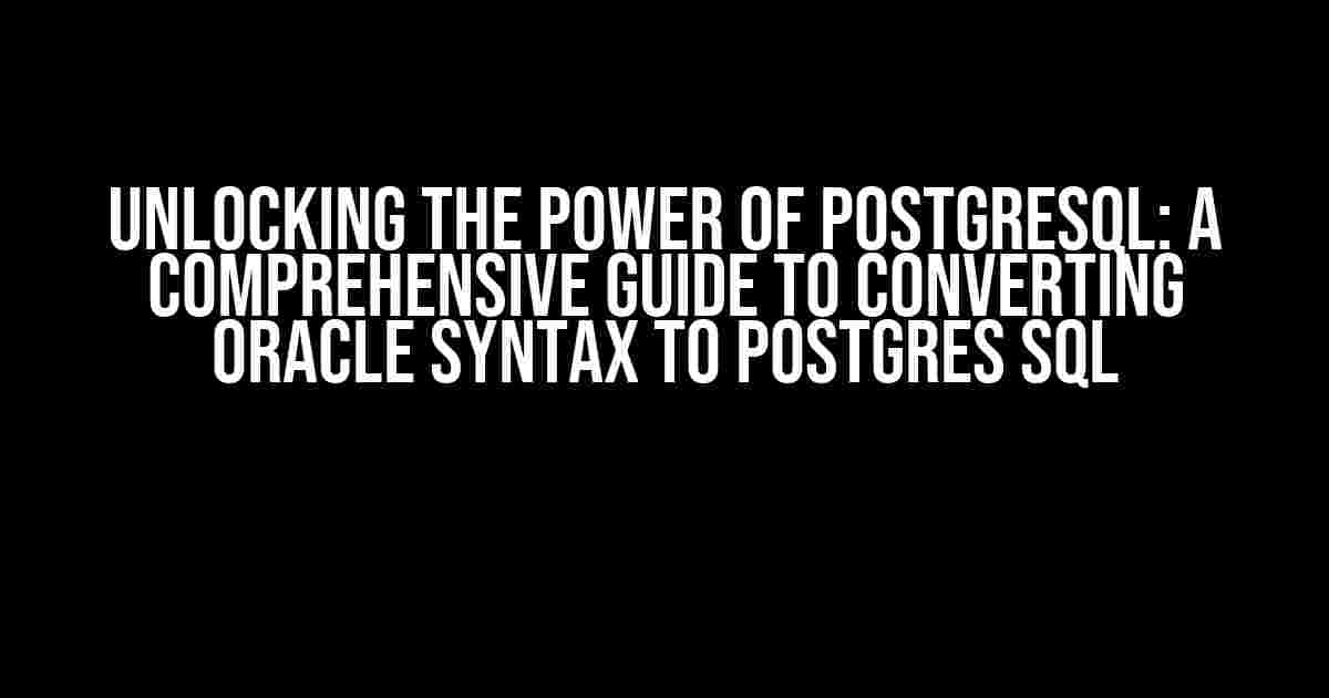 Unlocking the Power of PostgreSQL: A Comprehensive Guide to Converting Oracle Syntax to Postgres SQL