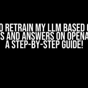 Want to Retrain My LLM Based on User Questions and Answers on OpenAI? Here’s a Step-by-Step Guide!